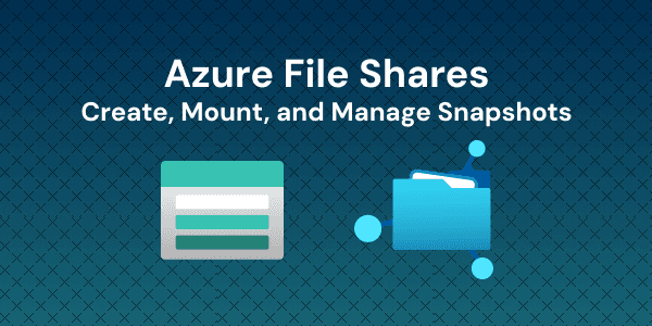 Azure Files Share - Create, Mount, and Manage Snapshots