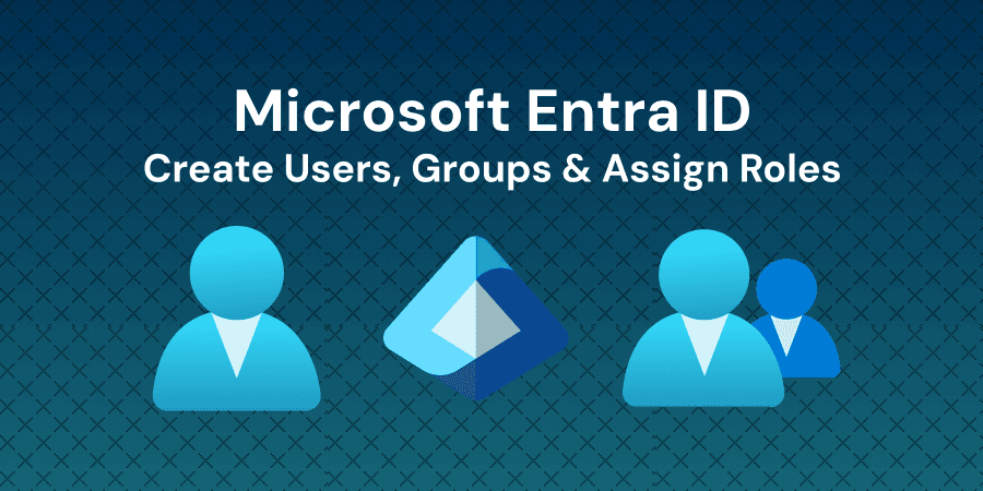 Microsoft Entra ID - Create Users, Groups and Assign Roles