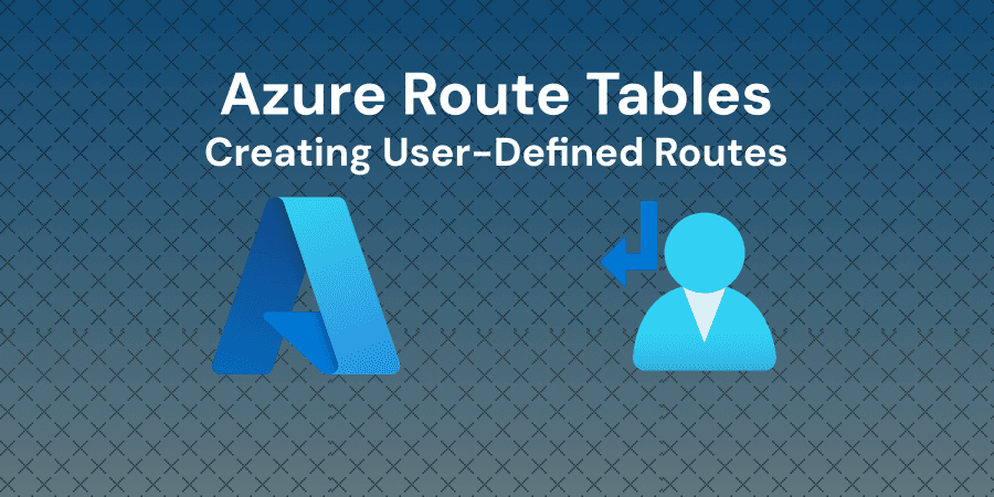 Creating User Defined Routes in Azure Route Tables