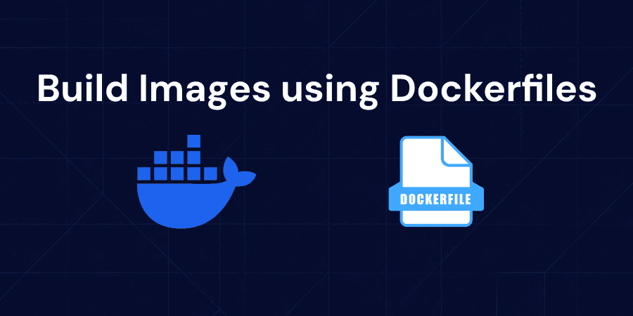 Write Dockerfiles and Build Custom Images