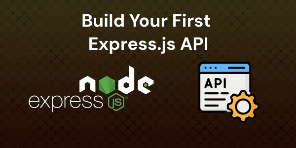 Building Your First Express.js API: A Hands-On Introduction